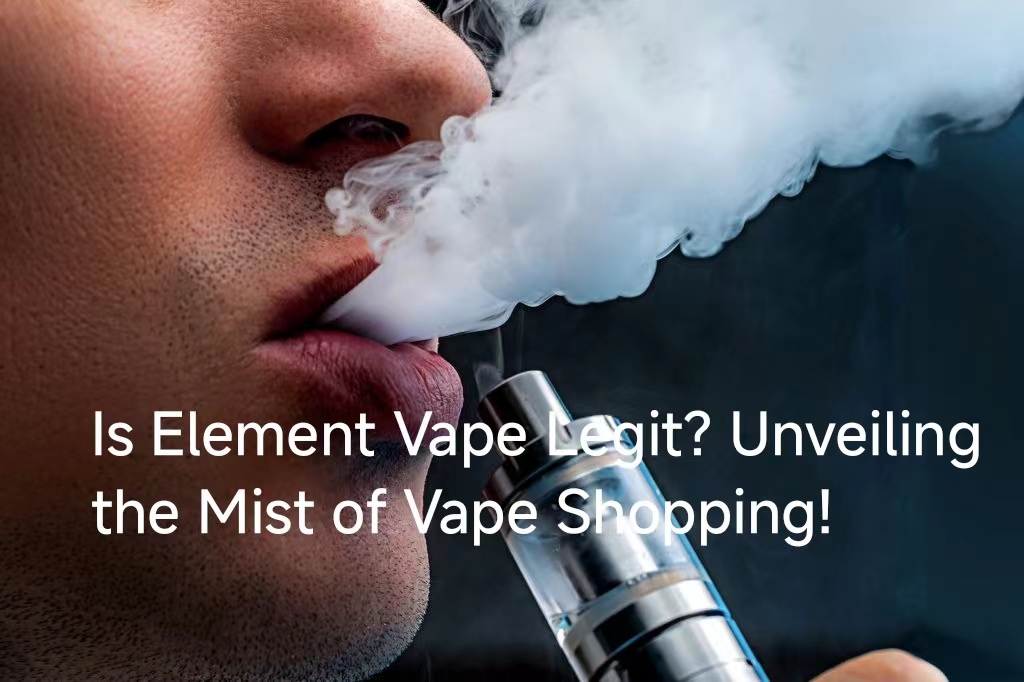 Is Element Vape Legit Unveiling the Mist of Vape Shopping VAPE HK