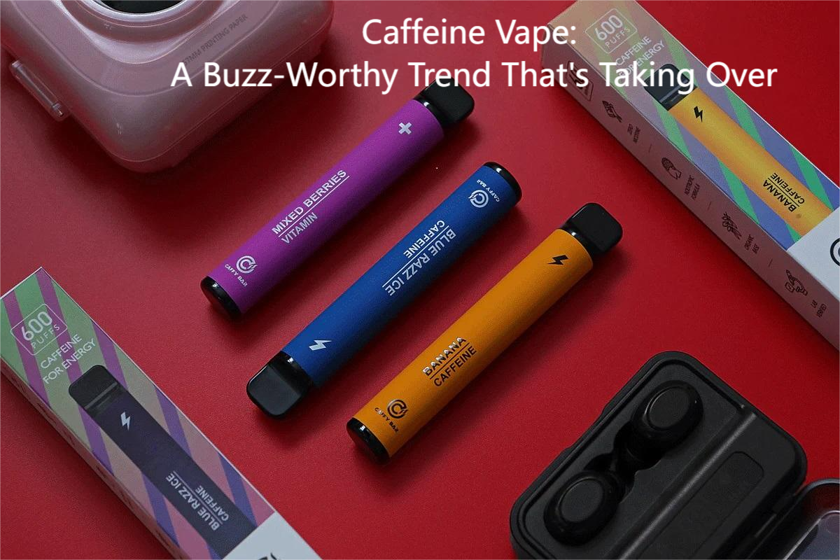 Caffeine Vape: A Buzz-Worthy Trend That's Taking Over • VAPE HK